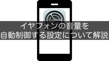 【iPhone】イヤフォンの音量を自動制御する設定について解説
