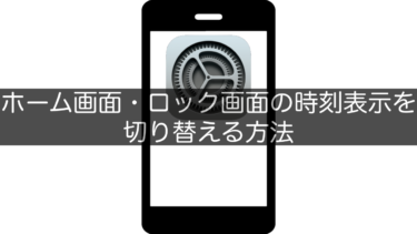【iPhone】ホーム画面・ロック画面の時刻表示を切り替える方法
